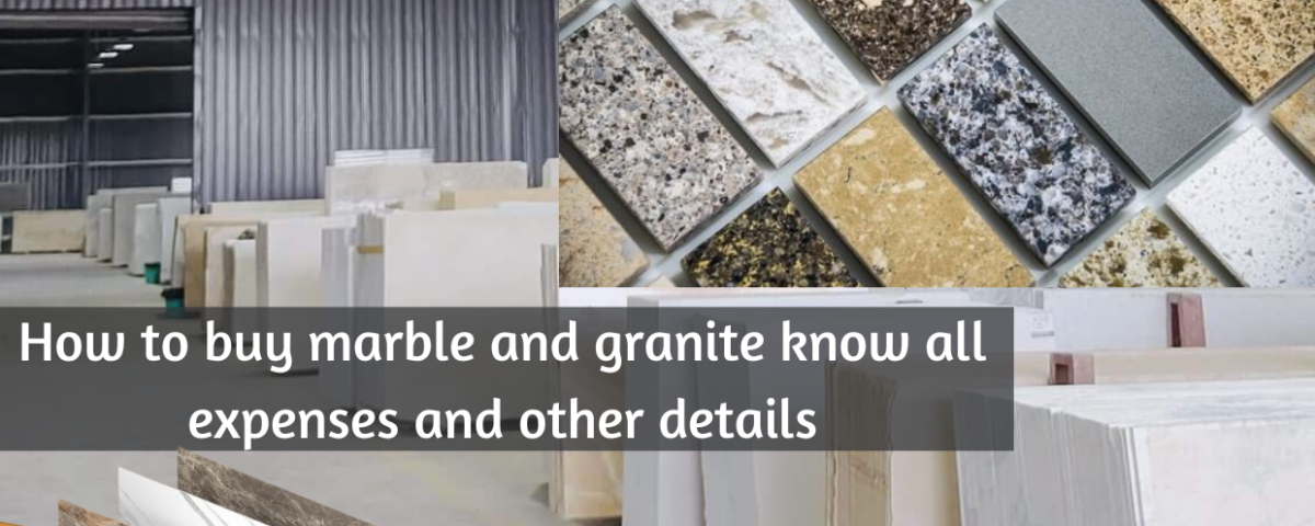 How to buy marble and granite know all expenses and other details